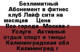 Безлимитный Абонемент в фитнес клуб Лайф сити на 16 месяцев. › Цена ­ 10 000 - Все города, Москва г. Услуги » Активный отдых,спорт и танцы   . Калининградская обл.,Калининград г.